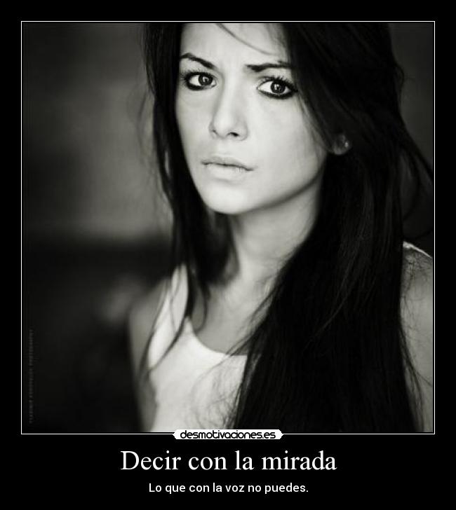Decir con la mirada - Lo que con la voz no puedes.