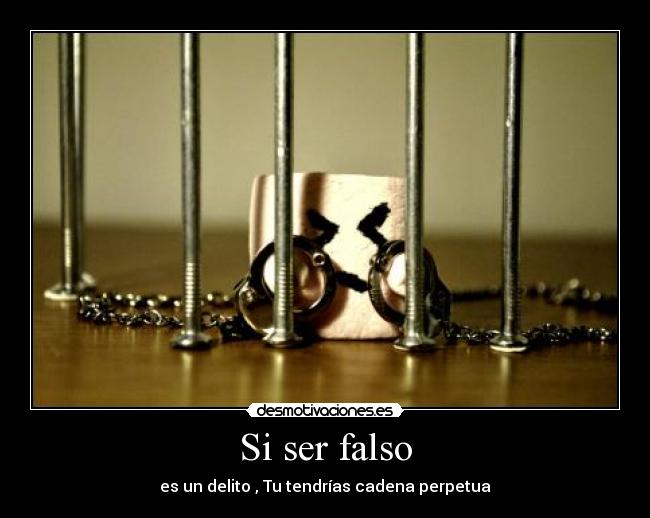 Si ser falso - es un delito , Tu tendrías cadena perpetua