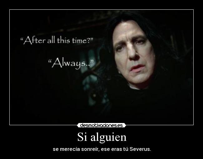 Si alguien - se merecía sonreír, ese eras tú Severus.
