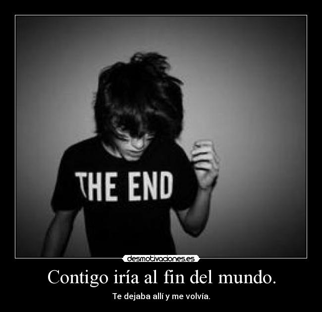 Contigo iría al fin del mundo. -