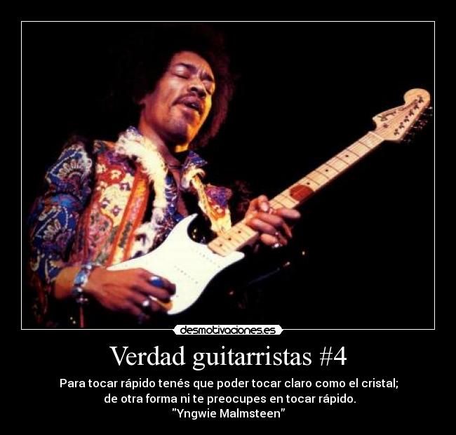 Verdad guitarristas #4 - Para tocar rápido tenés que poder tocar claro como el cristal;
 de otra forma ni te preocupes en tocar rápido.
Yngwie Malmsteen”