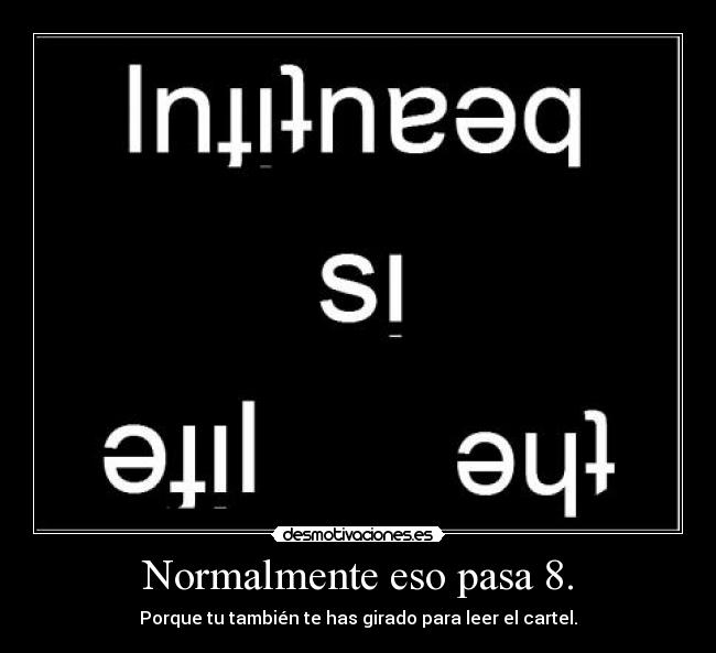 Normalmente eso pasa 8. - Porque tu también te has girado para leer el cartel.