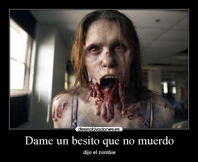 Dame un besito que no muerdo - dijo el zombie