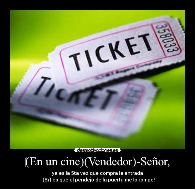 (En un cine)(Vendedor)-Señor, -