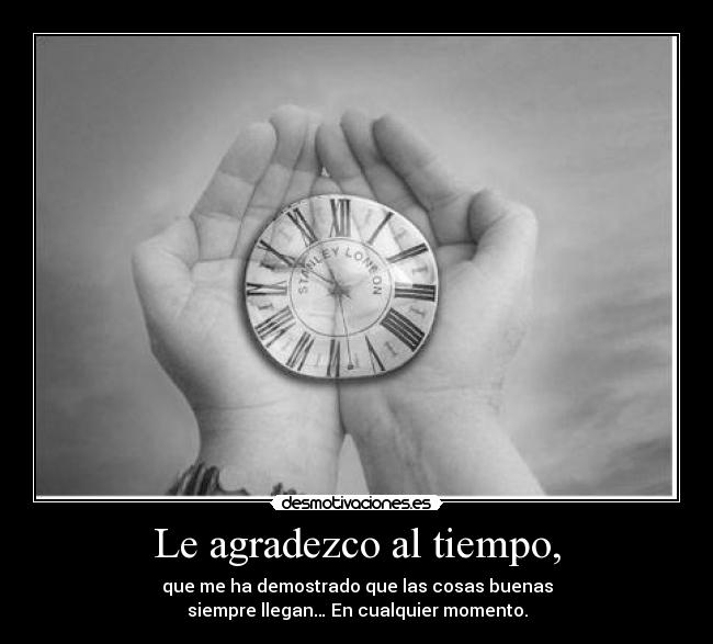 Le agradezco al tiempo, - 