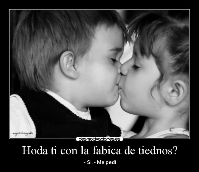 Hoda ti con la fabica de tiednos? - - Si. - Me pedi