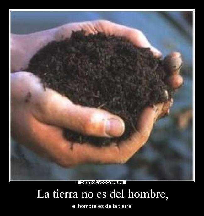 La tierra no es del hombre, -
