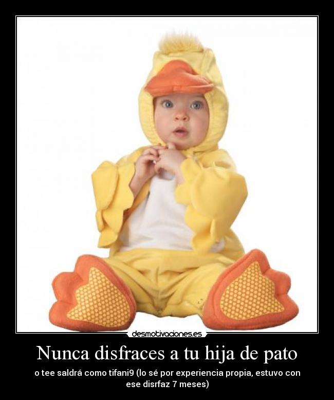Nunca disfraces a tu hija de pato - o tee saldrá como tifani9 (lo sé por experiencia propia, estuvo con ese disrfaz 7 meses)