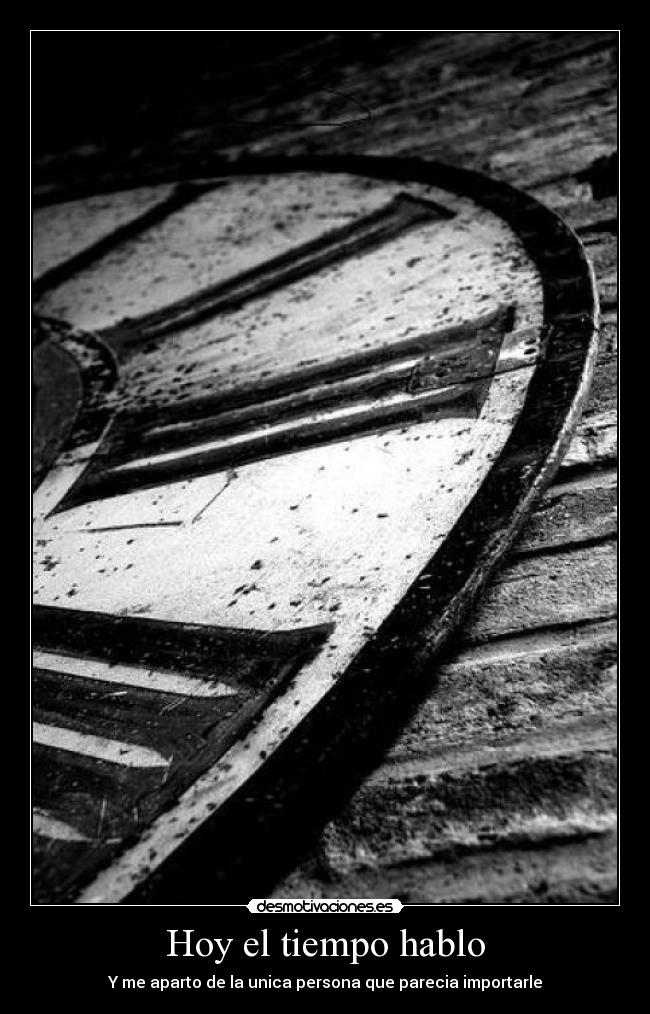 Hoy el tiempo hablo - Y me aparto de la unica persona que parecia importarle