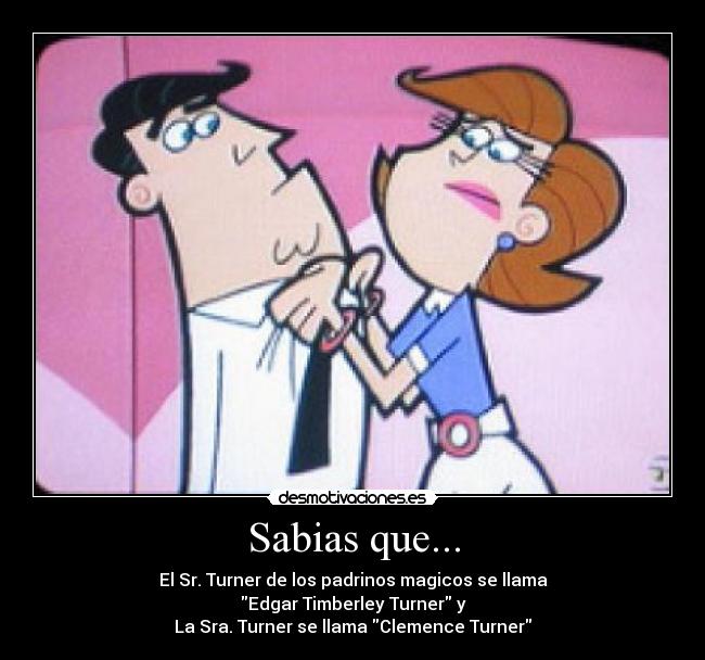 Sabias que... - El Sr. Turner de los padrinos magicos se llama
Edgar Timberley Turner y
La Sra. Turner se llama Clemence Turner