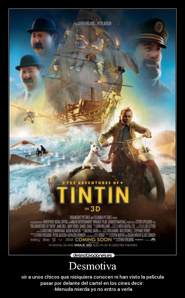 Desmotiva - oir a unos chicos que nisiquiera conocen ni han visto la pelicula
pasar por delante del cartel en los cines decir: 
-Menuda mierda yo no entro a verla