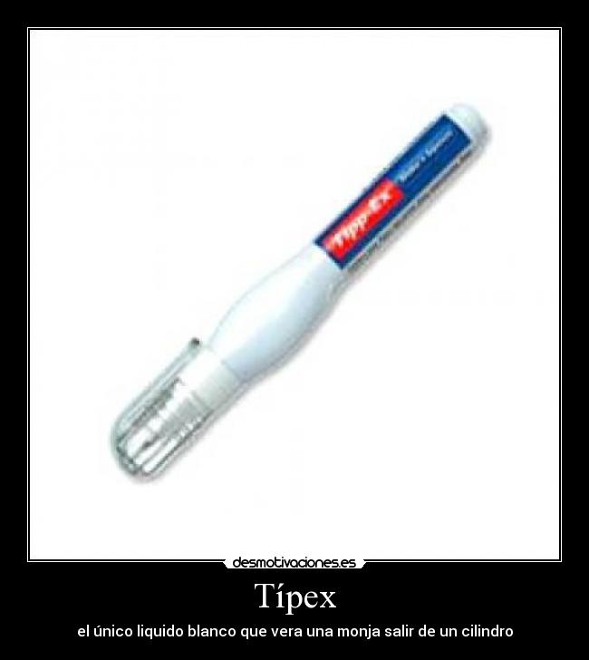 Típex - el único liquido blanco que vera una monja salir de un cilindro