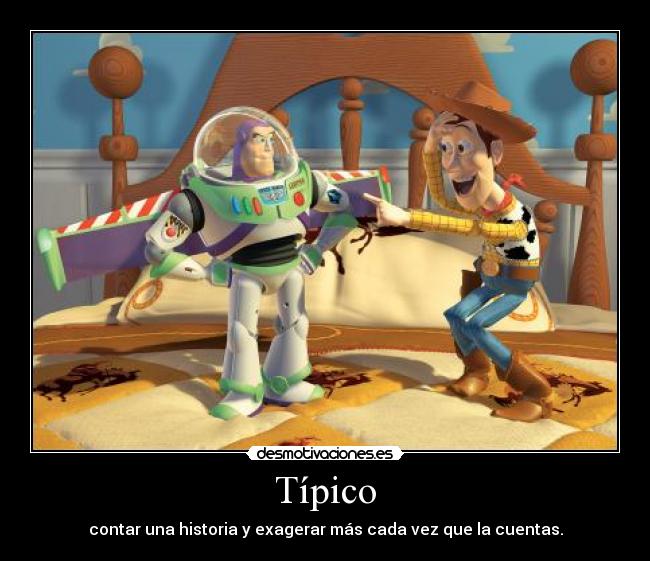 Típico - contar una historia y exagerar más cada vez que la cuentas.