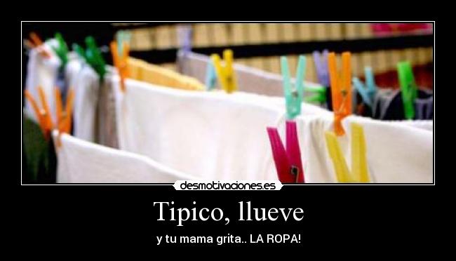 Tipico, llueve - y tu mama grita.. LA ROPA!