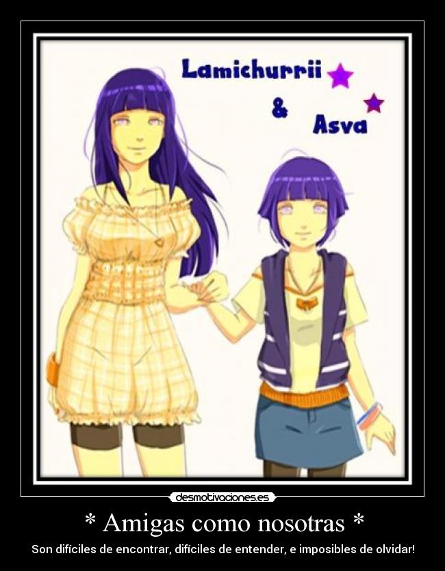 * Amigas como nosotras * - Son difíciles de encontrar, difíciles de entender, e imposibles de olvidar!