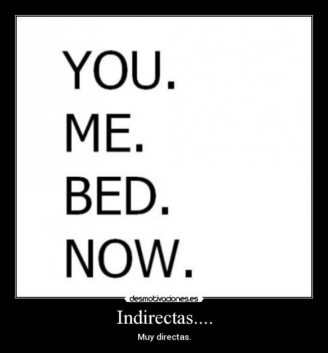 Indirectas.... - Muy directas.