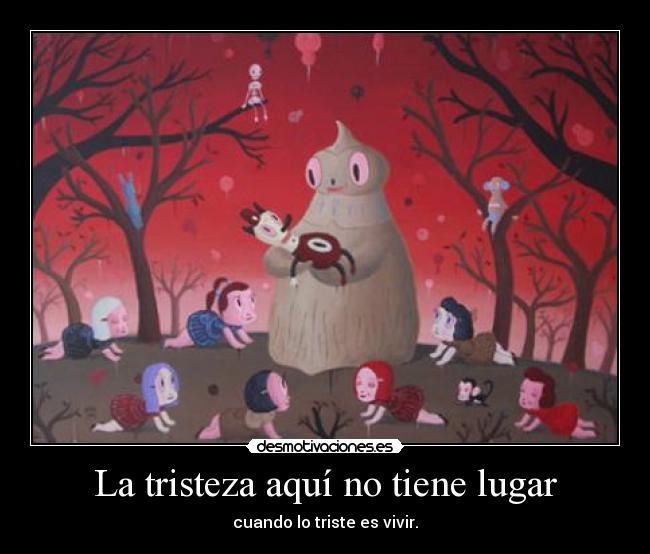 La tristeza aquí no tiene lugar -