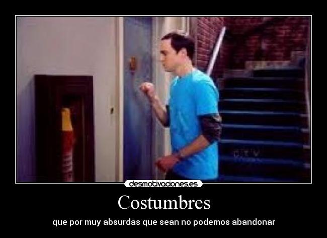 carteles costumbres absurdas abandonar sheldon toctoctoc penny jaimitoxd desmotivaciones