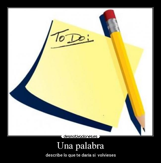 Una palabra - describe lo que te daría si volvieses