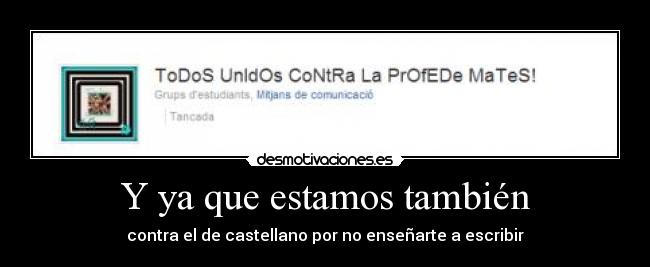 Y ya que estamos también - contra el de castellano por no enseñarte a escribir