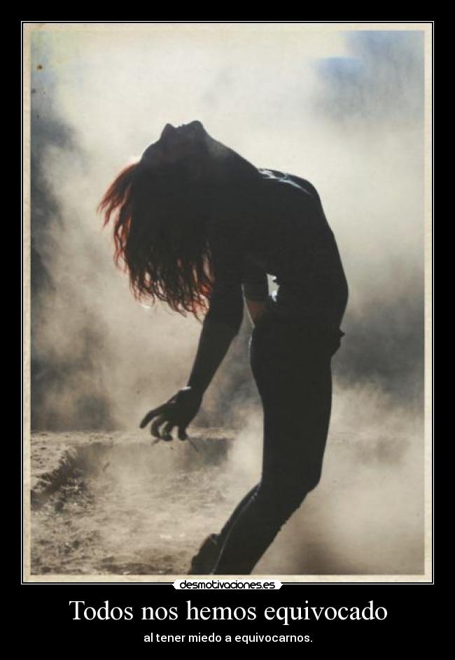 Todos nos hemos equivocado - al tener miedo a equivocarnos.