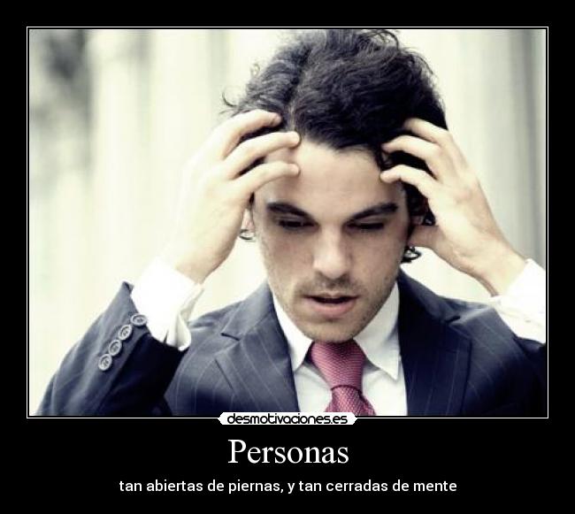 Personas - tan abiertas de piernas, y tan cerradas de mente