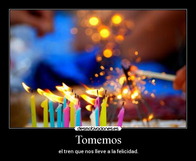 Tomemos - el tren que nos lleve a la felicidad.