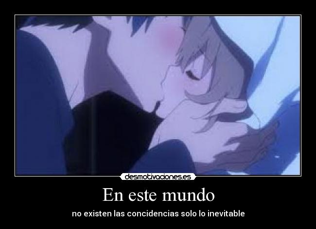 En este mundo - no existen las concidencias solo lo inevitable