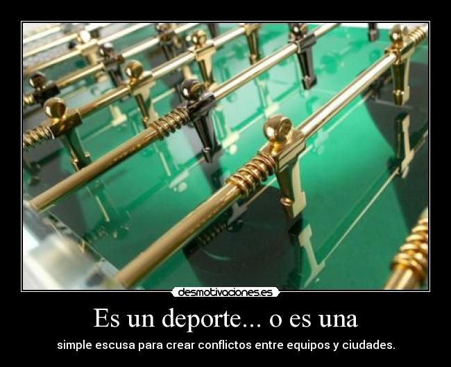 Es un deporte... o es una - simple escusa para crear conflictos entre equipos y ciudades.