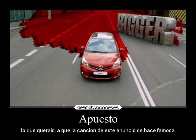 Apuesto - lo que querais, a que la cancion de este anuncio se hace famosa.