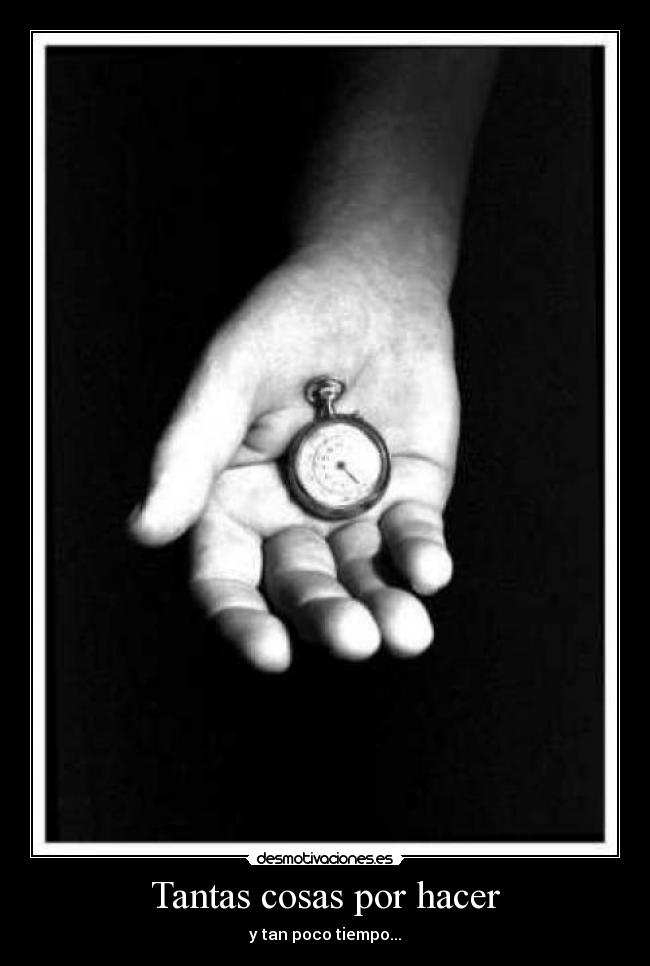 Tantas cosas por hacer - y tan poco tiempo...