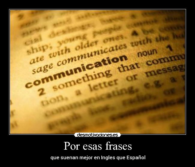 Por esas frases - que suenan mejor en Ingles que Español