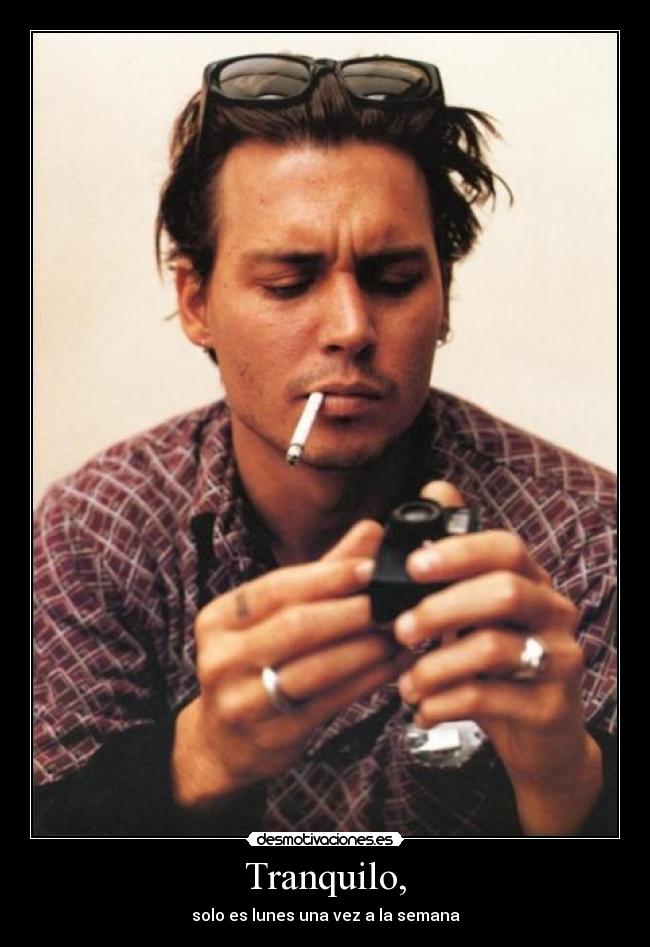 Tranquilo, - solo es lunes una vez a la semana