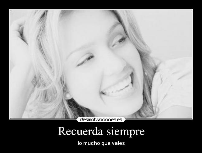 Recuerda siempre - lo mucho que vales