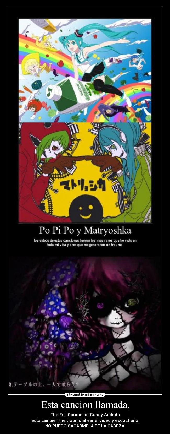Esta cancion llamada, - The Full Course for Candy Addicts
esta tambien me traumó al ver el video y escucharla,
NO PUEDO SACARMELA DE LA CABEZA!