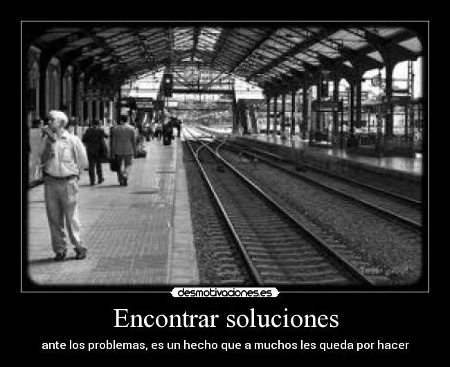 Encontrar soluciones - ante los problemas, es un hecho que a muchos les queda por hacer