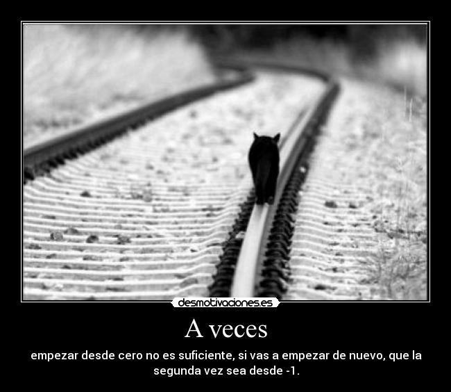 A veces - empezar desde cero no es suficiente, si vas a empezar de nuevo, que la
segunda vez sea desde -1.