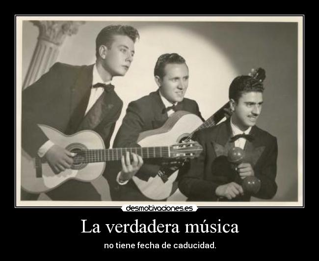 La verdadera música - no tiene fecha de caducidad.