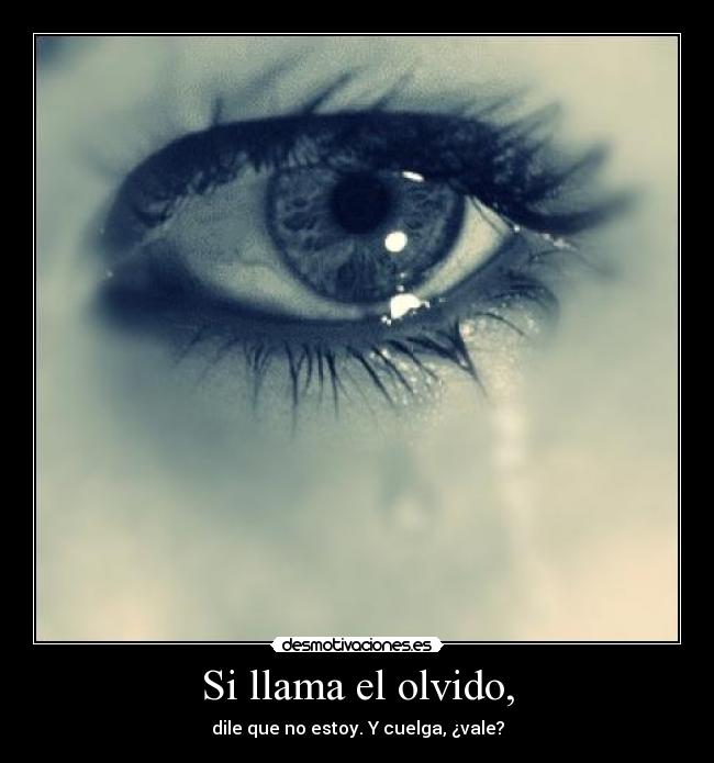 Si llama el olvido, - dile que no estoy. Y cuelga, ¿vale?