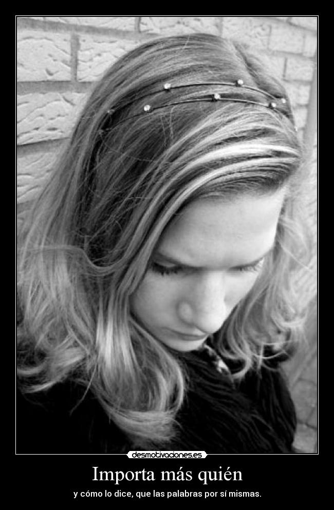 Importa más quién - y cómo lo dice, que las palabras por sí mismas.