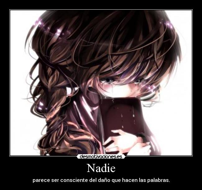 Nadie - parece ser consciente del daño que hacen las palabras.