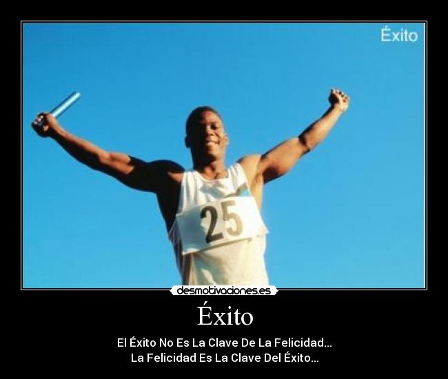 Éxito - El Éxito No Es La Clave De La Felicidad...
La Felicidad Es La Clave Del Éxito...