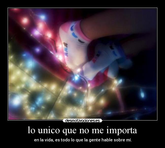 lo unico que no me importa - en la vida, es todo lo que la gente hable sobre mí.
