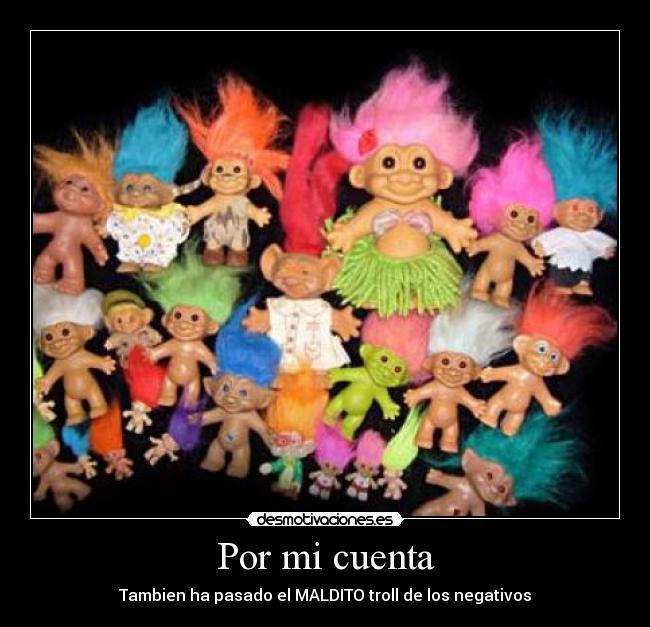 Por mi cuenta - Tambien ha pasado el MALDITO troll de los negativos