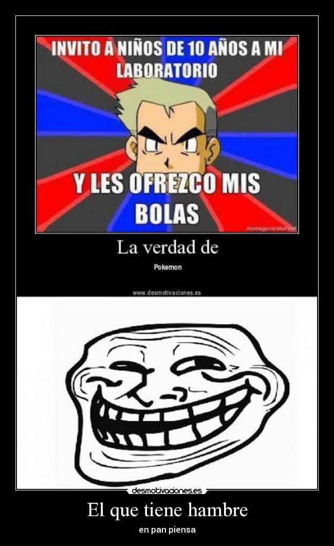 El que tiene hambre - en pan piensa