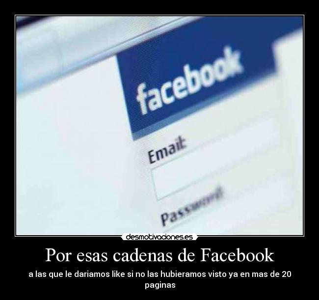 Por esas cadenas de Facebook - a las que le dariamos like si no las hubieramos visto ya en mas de 20 paginas