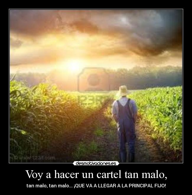 Voy a hacer un cartel tan malo, -