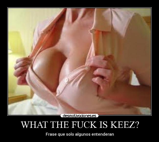 WHAT THE FUCK IS KEEZ? - Frase que solo algunos entenderan