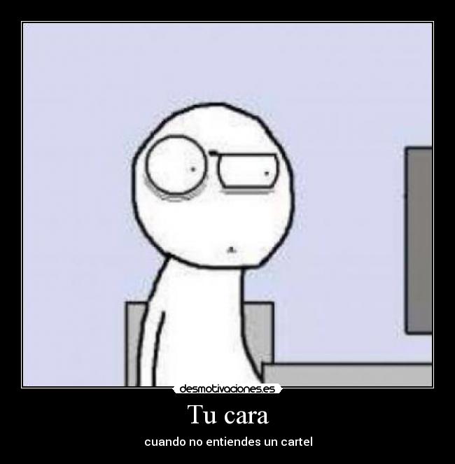 Tu cara - cuando no entiendes un cartel