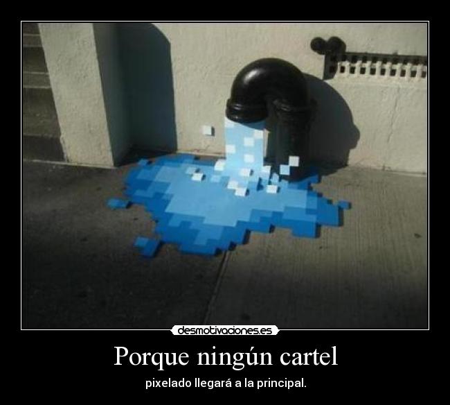 Porque ningún cartel - pixelado llegará a la principal.
